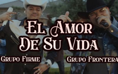 ESTRENO: ‘’El amor de su vida’’ Grupo Frontera y Grupo Firme ¡Próximo 3 de agosto!